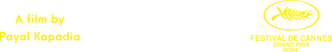 A film by Payal Kapadia　FESTIVAL DE CANNES GRAND PRIX 2024